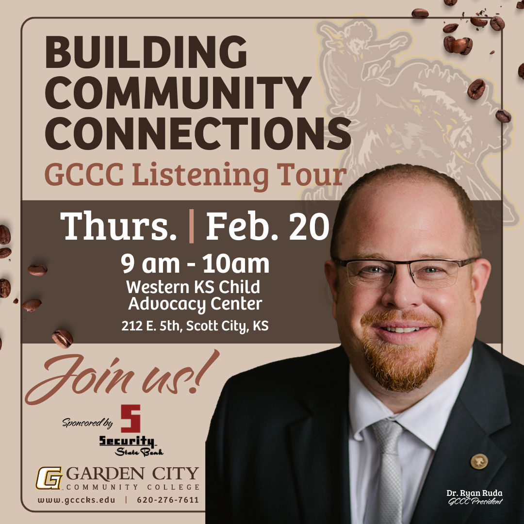 Representatives from Garden City Community College (GCCC) are set to host the second session of the “Building Community Connections: GCCC Listening Tour” in Scott City, Kansas. The event will take place on Thursday, February 20th, from 9:00 to 10:00 AM at the Western Kansas Child Advocacy Center, located at 212 E. 5th Street. Representatives from Garden City Community College (GCCC) are set to host the second session of the “Building Community Connections: GCCC Listening Tour” in Scott City, Kansas. The event will take place on Thursday, February 20th, from 9:00 to 10:00 AM at the Western Kansas Child Advocacy Center, located at 212 E. 5th Street.